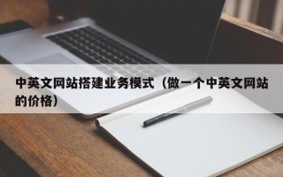 珠海中英文网站搭建业务模式（做一个中英文网站的价格）