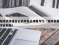 珠海程序员搭建自己的网站去哪里学习（程序员做项目网站）